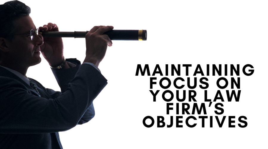 Maintaining Focus on Your Law Firm’s Objectives