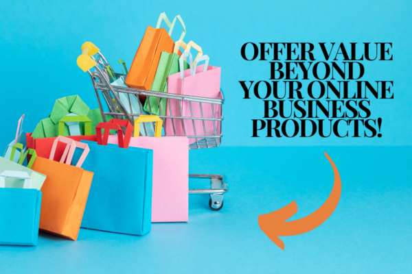 Offer Value Beyond Your Online Business Products!