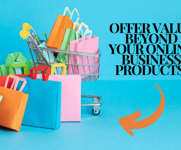 Offer Value Beyond Your Online Business Products!