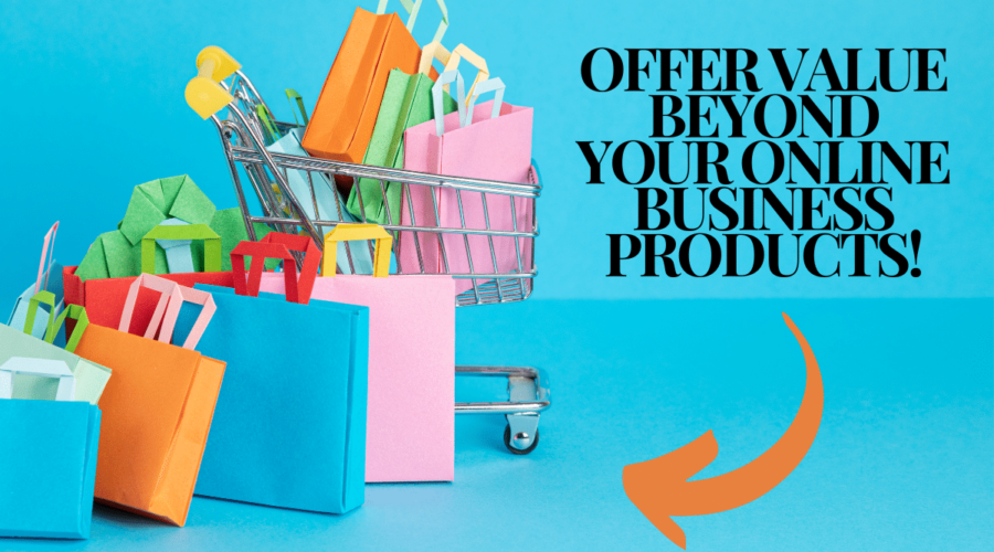 Offer Value Beyond Your Online Business Products!