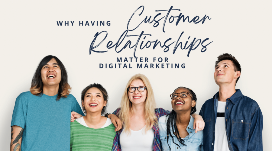 Why Having Customer Relationships Matter for Digital Marketing